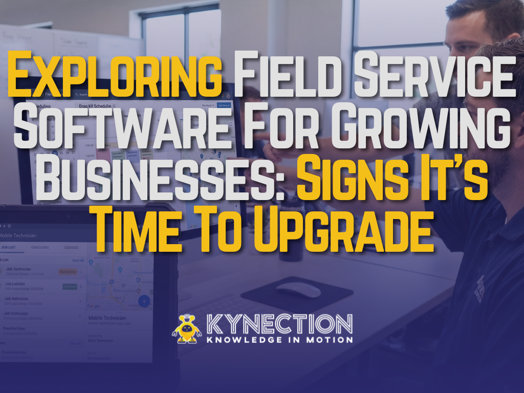 Exploring Field Service Software For Growing Businesses: Signs It’s Time To Upgrade